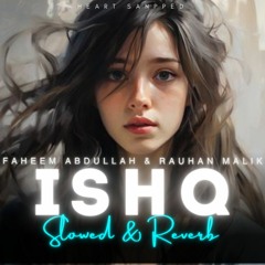 Ishq [Slowed & Reverb] | Faheem Abdullah & Rauhan Malik | Vocal Only | Heart Snapped