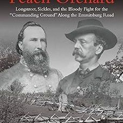 Gettysburg's Peach Orchard: Longstreet, Sickles, and the Bloody Fight for the "Commanding Groun