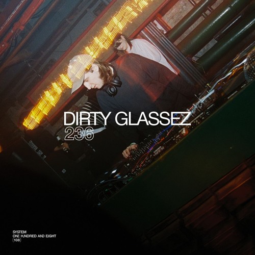 SYSTEM108 PODCAST 236: DIRTY GLASSEZ