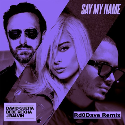 Stream David Guetta, Bebe Rexha, J Balvin - Say My Name (Rd0Dave Bootleg)  by Rd0Dave | Listen online for free on SoundCloud