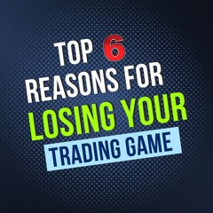 Top 6 Reasons for Losing the Trading Game