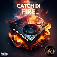CATCH DI FIRE VOL. 1 - DANCEHALL MIXTAPE - 2023