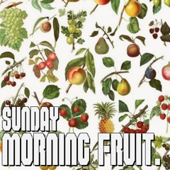 SUNDAY MORNING FRUIT 6