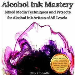 [READ] EBOOK 📰 Alcohol Ink Mastery: Mixed Media Techniques and Projects by  Rick Che