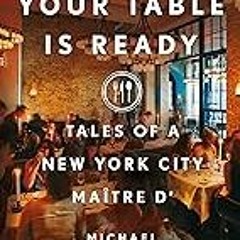 FREE B.o.o.k (Medal Winner) Your Table Is Ready: Tales of a New York City MaÃ®tre D'