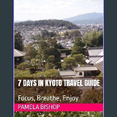 ebook [read pdf] 🌟 7 Days In Kyoto Travel Guide: Focus, Breathe, Enjoy Read Book