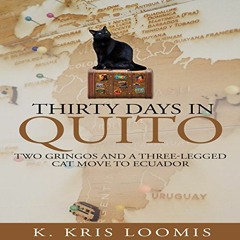 Read [KINDLE PDF EBOOK EPUB] Thirty Days in Quito: Two Gringos and a Three-Legged Cat Move to Ecuado