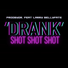 Drank (Shot Shot Shot) Feat Larry Bellyfate.wav