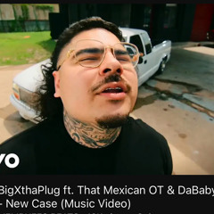 Big x tha plug, That Mexican OT & DaBaby- New Case