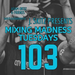 J. Skitz Pres. Mixing Madness Tuesdays Ep. 103 - Birthday Bonanza Ft. Adam Ortiz
