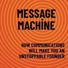 [PDF] ⚡️ DOWNLOAD MESSAGE MACHINE How Communications Will Make You An Unstoppable Founder