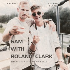 6AM WITH ROLAND CLARK - (MATYC x ROÉD PIANO EDIT)