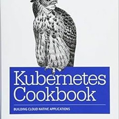 READ EBOOK EPUB KINDLE PDF Kubernetes Cookbook: Building Cloud Native Applications by