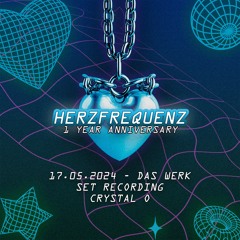 CRYSTAL O - HERZFREQUENZ: 1 YEAR ANNIVERSARY @ DAS WERK (17.05.2024) SET RECORDING