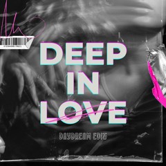 DEEP IN LOVE [Daydream Edit]