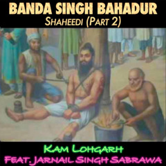 Banda Singh Bahadur Part 2 (feat. Jarnail Singh Sabrawa) - Kam Lohgarh