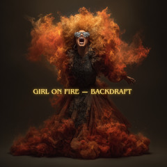 Girl on Fire — Backdraft