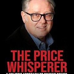 [Get] [EBOOK EPUB KINDLE PDF] The Price Whisperer: A Holistic Approach to Pricing Pow