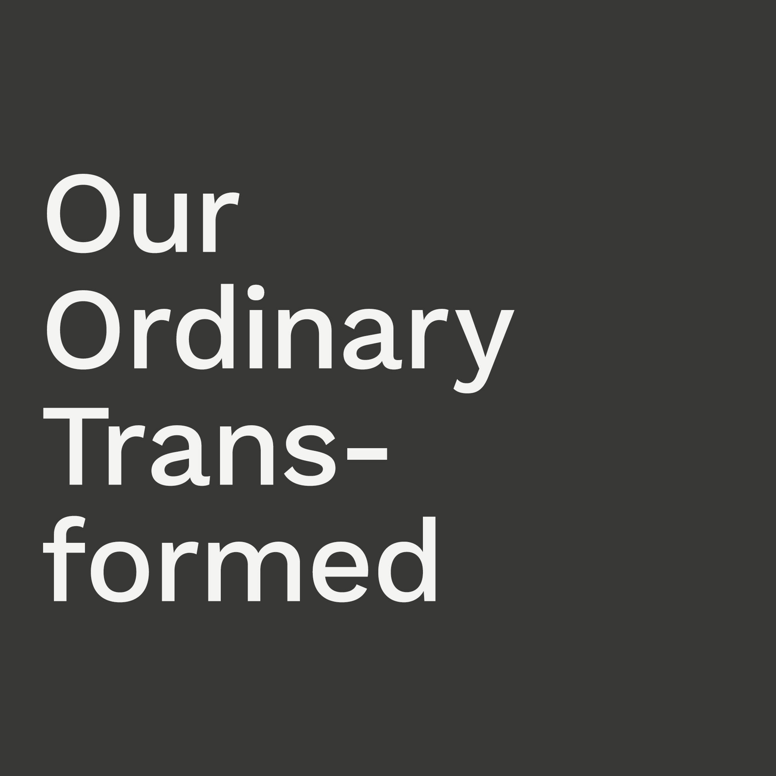 ’Our Ordinary Transformed into His Extraordinary’ / Neville Garland