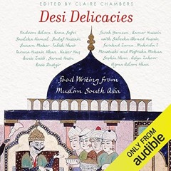ACCESS EBOOK 📕 Desi Delicacies: Food Writing from Muslim South Asia by  Claire Chamb
