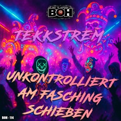 Tekkstrem - Unkontrolliert am Fasching schieben [BOH]