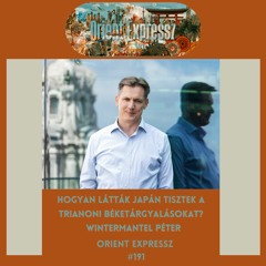 Orient Expressz #191: Hogyan látták japán tisztek a trianoni béketárgyalásokat? - Wintermantel Péter
