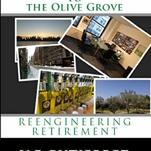 ACCESS [PDF EBOOK EPUB KINDLE] From Madison Avenue to The Olive Grove: Reengineering Retirement by