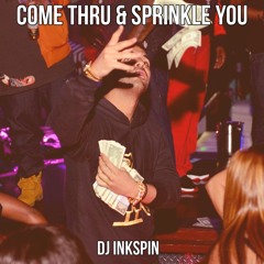 Come Thru & Sprinkle You
