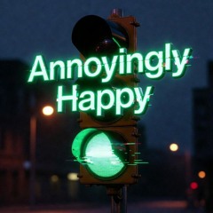 Annoyingly Happy