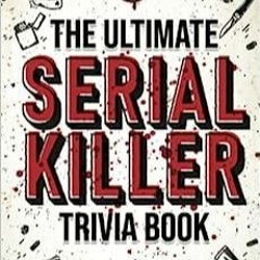 PDF book The Ultimate Serial Killer Trivia Book: A Collection Of Fascinating Facts And Disturbin