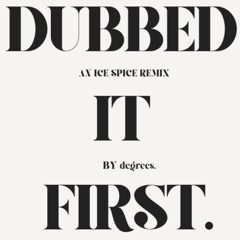 DUBBED IT FIRST (degrees. flip)