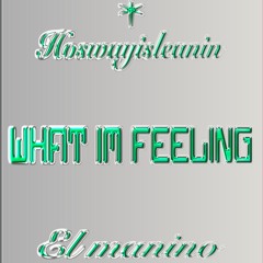 WHAT IM FEELING FT. EL MANINO (PROD. BYREV7)