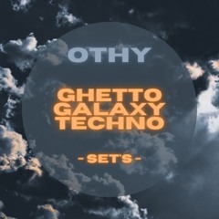 OTHY - SET - GHETTO GALAXY TECHNO