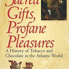 [View] EBOOK EPUB KINDLE PDF Sacred Gifts, Profane Pleasures: A History of Tobacco and Chocolate in