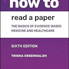 How to Read a Paper: The Basics of Evidence-based Medicine and Healthcare BY: Trisha Greenhalgh