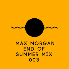 Max Morgan - End of summer Mix - 003