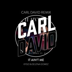Kygo, Selena Gomez - It Ain't Me (CARL DAVID REMIX)(PITCHED UP FOR SOUNDCLOUD)