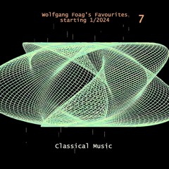 Wolfgang Foag's Favourites 7 - Classical Music (starting 1/2024)