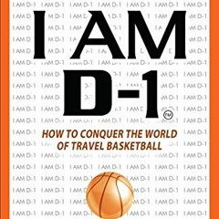 [READ] EBOOK EPUB KINDLE PDF I AM D-1, How to Conquer the World of Travel Basketball by  Chris Meado