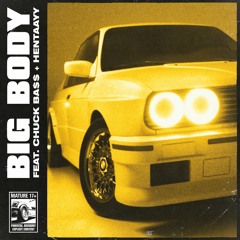 BIG BODY (feat. CHUCK BA$$ & HENTAAYY) (ALL PLATFORMS!)
