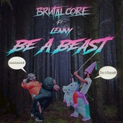 Brutalcore - Be A Beast (ft. Lenny)(FREE AAHH DOWNLOAD)