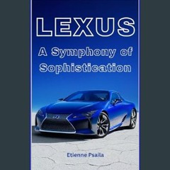 READ [PDF] 📖 Lexus: A Symphony of Sophistication (Automotive and Motorcycle Books)     Kindle Edit