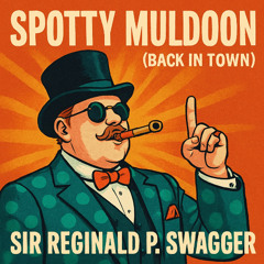 Spotty Muldoon (Back in Town) - Sir Reginald P. Swagger