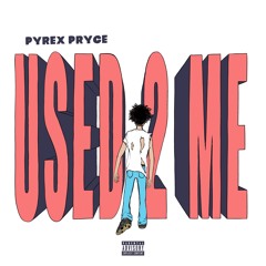 Pyrex Pryce - USED 2 ME (Prod. Noah Cuz)