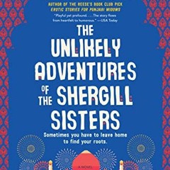VIEW KINDLE PDF EBOOK EPUB The Unlikely Adventures of the Shergill Sisters: A Novel b