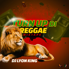 DJ LYON KING TURN UP DI REGGAE MIXTAPE [Reggae Mix] (2022)