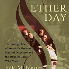 [ACCESS] EBOOK EPUB KINDLE PDF Ether Day: The Strange Tale of America's Greatest Medical Discovery a