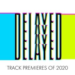 Delayed's track premieres of 2020