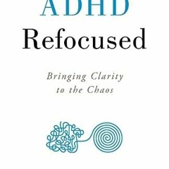 kindle onlilne ADHD Refocused: Bringing Clarity to the Chaos