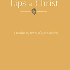 [Get] EPUB 💚 The Golden Lips of Christ: A timeless exposition of John seventeen by